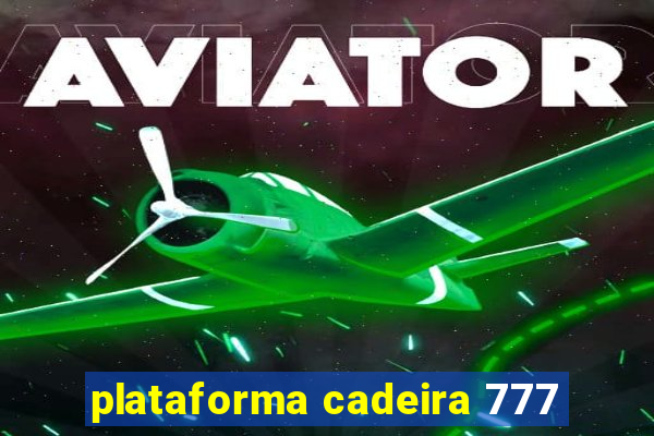 plataforma cadeira 777